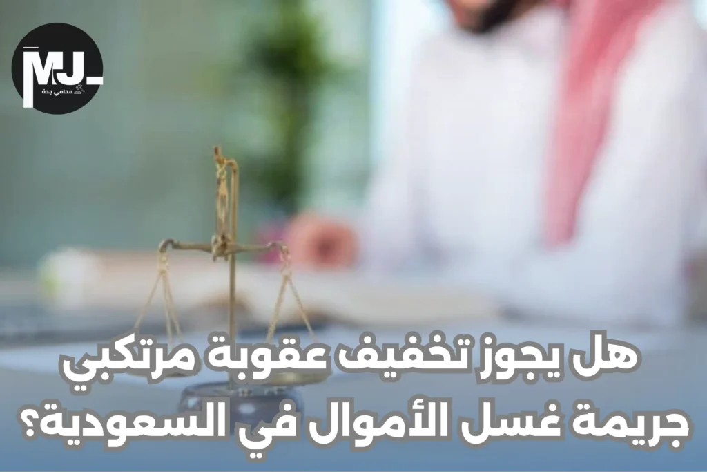 هل يجوز تخفيف عقوبة مرتكبي جريمة غسل الأموال في السعودية؟ 